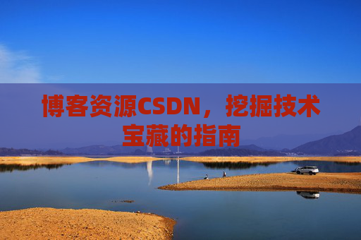 博客资源CSDN，挖掘技术宝藏的指南