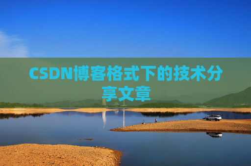 CSDN博客格式下的技术分享文章
